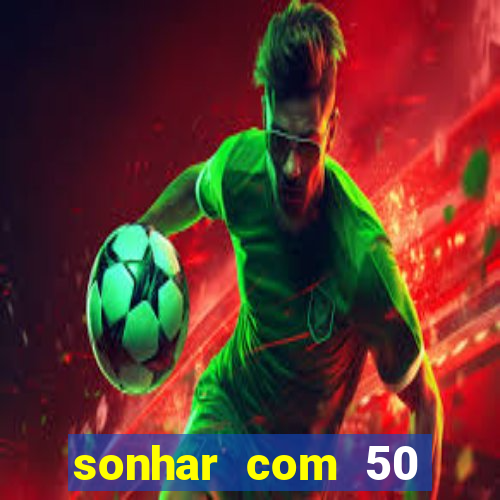 sonhar com 50 reais jogo do bicho